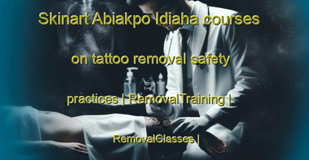 Skinart Abiakpo Idiaha courses on tattoo removal safety practices | RemovalTraining | RemovalClasses | SkinartTraining-Nigeria